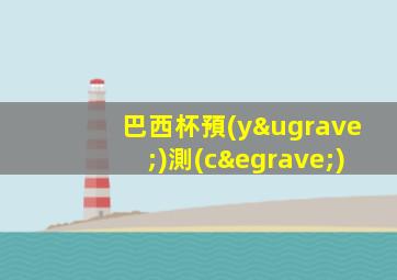 巴西杯預(yù)測(cè)