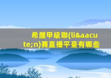 希臘甲級聯(lián)賽直播平臺有哪些