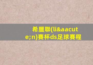 希臘聯(lián)賽杯ds足球賽程
