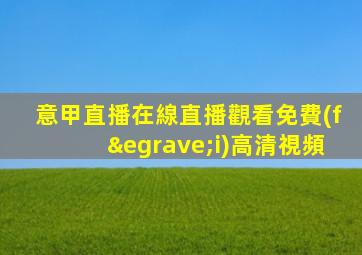 意甲直播在線直播觀看免費(fèi)高清視頻