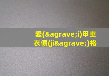 愛(ài)甲車衣價(jià)格