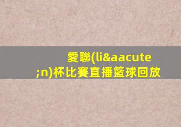 愛聯(lián)杯比賽直播籃球回放