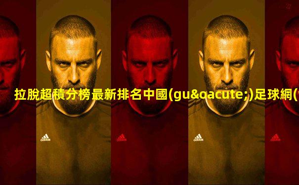 拉脫超積分榜最新排名中國(guó)足球網(wǎng)