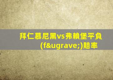 拜仁慕尼黑vs弗賴堡平負(fù)賠率