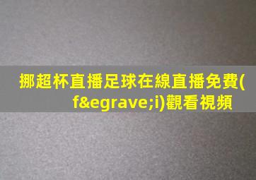 挪超杯直播足球在線直播免費(fèi)觀看視頻
