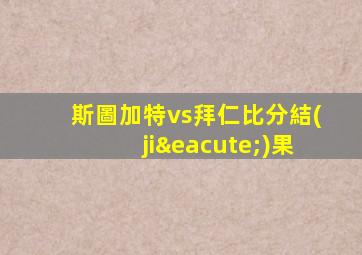 斯圖加特vs拜仁比分結(jié)果