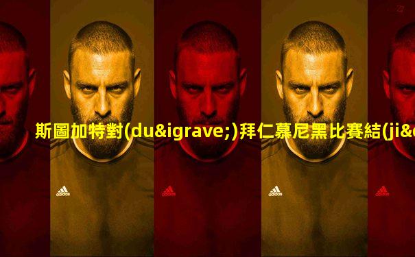 斯圖加特對(duì)拜仁慕尼黑比賽結(jié)果
