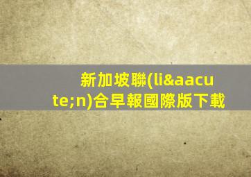 新加坡聯(lián)合早報國際版下載
