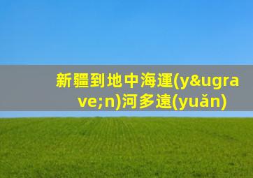 新疆到地中海運(yùn)河多遠(yuǎn)
