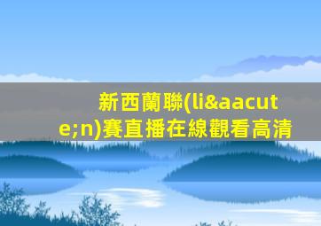 新西蘭聯(lián)賽直播在線觀看高清