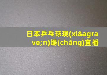 日本乒乓球現(xiàn)場(chǎng)直播
