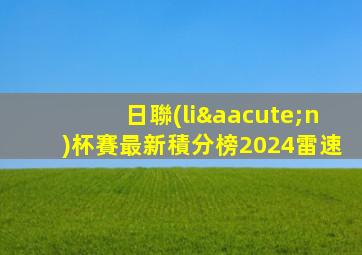 日聯(lián)杯賽最新積分榜2024雷速