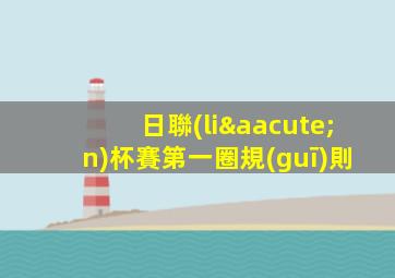 日聯(lián)杯賽第一圈規(guī)則