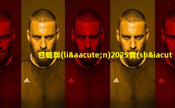 日職聯(lián)2025實(shí)力排名