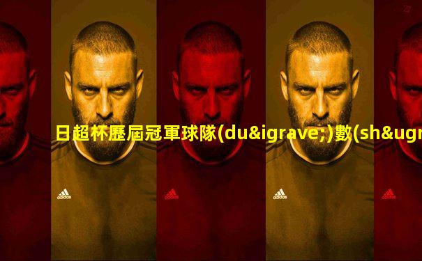 日超杯歷屆冠軍球隊(duì)數(shù)量