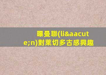 曝曼聯(lián)對萊切多古感興趣