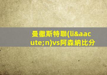 曼徹斯特聯(lián)vs阿森納比分