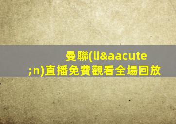 曼聯(lián)直播免費觀看全場回放