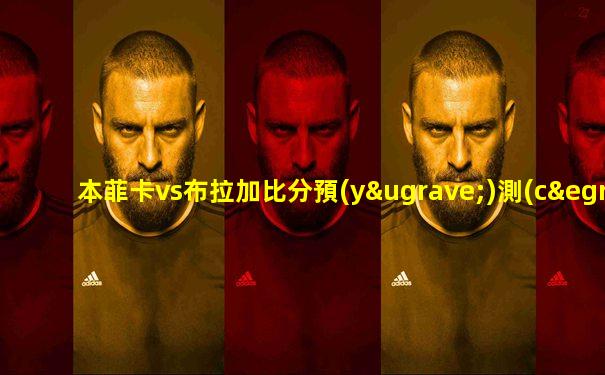 本菲卡vs布拉加比分預(yù)測(cè)