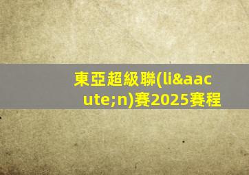 東亞超級聯(lián)賽2025賽程