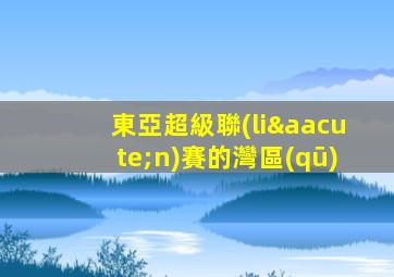 東亞超級聯(lián)賽的灣區(qū)