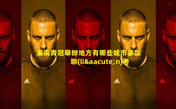 東南青冠舉辦地方有哪些城市參加聯(lián)考的