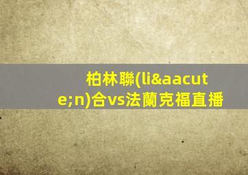 柏林聯(lián)合vs法蘭克福直播