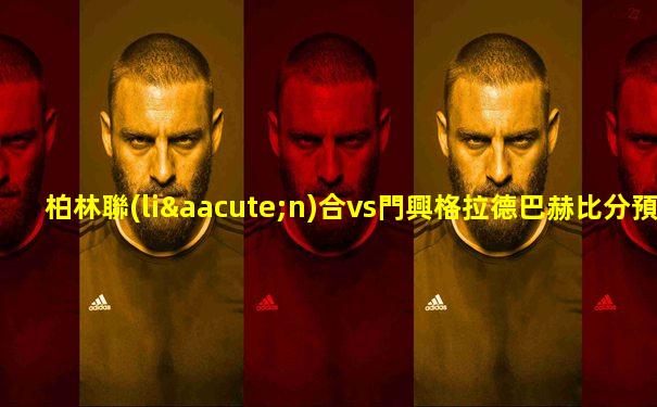 柏林聯(lián)合vs門興格拉德巴赫比分預(yù)測