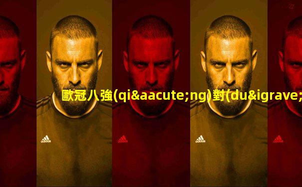歐冠八強(qiáng)對(duì)陣表