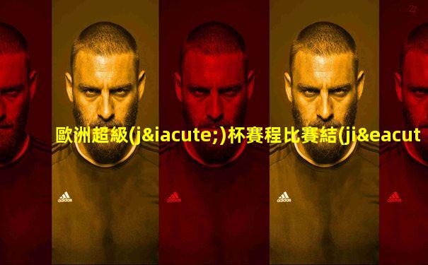 歐洲超級(jí)杯賽程比賽結(jié)果