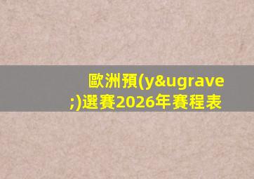 歐洲預(yù)選賽2026年賽程表