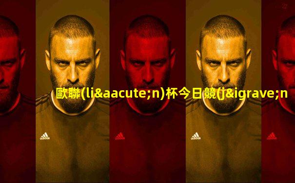 歐聯(lián)杯今日競(jìng)彩推薦
