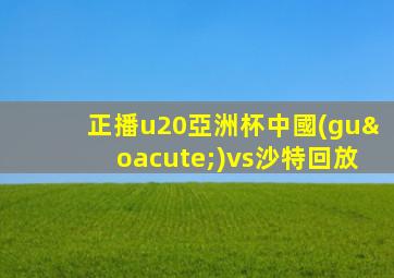 正播u20亞洲杯中國(guó)vs沙特回放