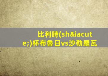 比利時(shí)杯布魯日vs沙勒羅瓦