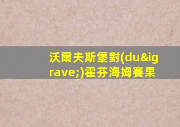 沃爾夫斯堡對(duì)霍芬海姆賽果