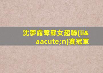 沈夢露奪蘇女超聯(lián)賽冠軍