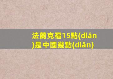 法蘭克福15點(diǎn)是中國幾點(diǎn)
