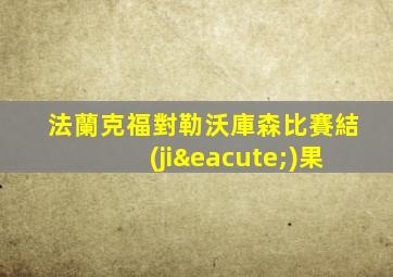 法蘭克福對勒沃庫森比賽結(jié)果