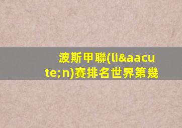 波斯甲聯(lián)賽排名世界第幾