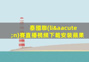 泰國聯(lián)賽直播視頻下載安裝蘋果