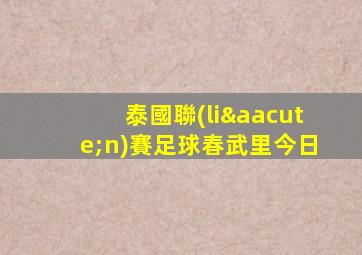 泰國聯(lián)賽足球春武里今日