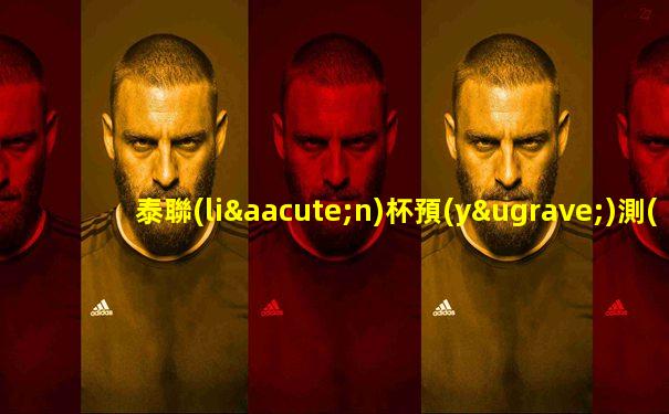 泰聯(lián)杯預(yù)測(cè)今日賽程結(jié)果最新
