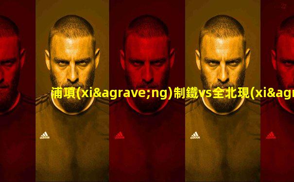 浦項(xiàng)制鐵vs全北現(xiàn)代比賽結(jié)果