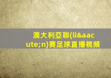 澳大利亞聯(lián)賽足球直播視頻