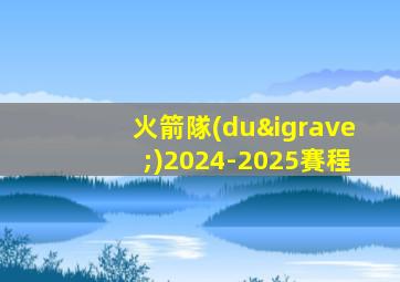 火箭隊(duì)2024-2025賽程