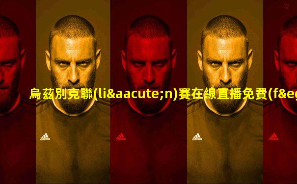 烏茲別克聯(lián)賽在線直播免費(fèi)