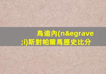 烏迪內(nèi)斯對帕爾馬歷史比分