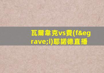 瓦爾韋克vs費(fèi)耶諾德直播