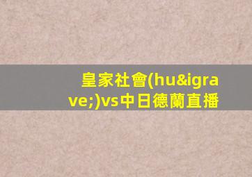 皇家社會(huì)vs中日德蘭直播