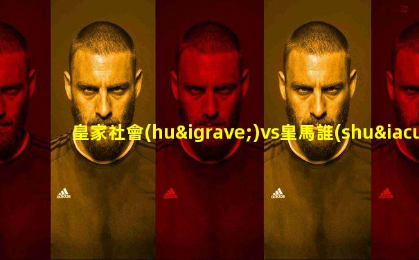 皇家社會(huì)vs皇馬誰(shuí)厲害